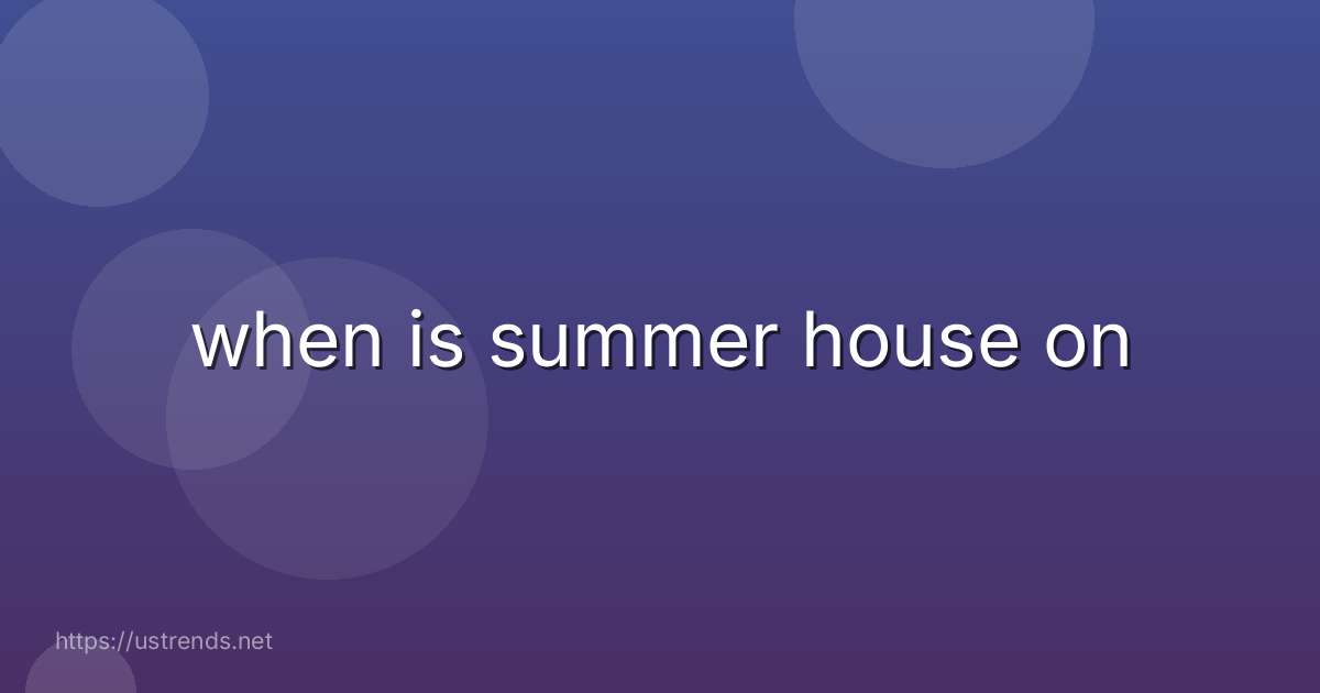 when is summer house on