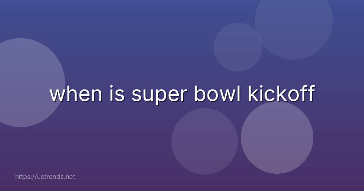 when is super bowl kickoff