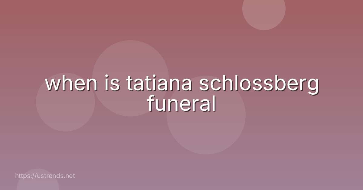 when is tatiana schlossberg funeral