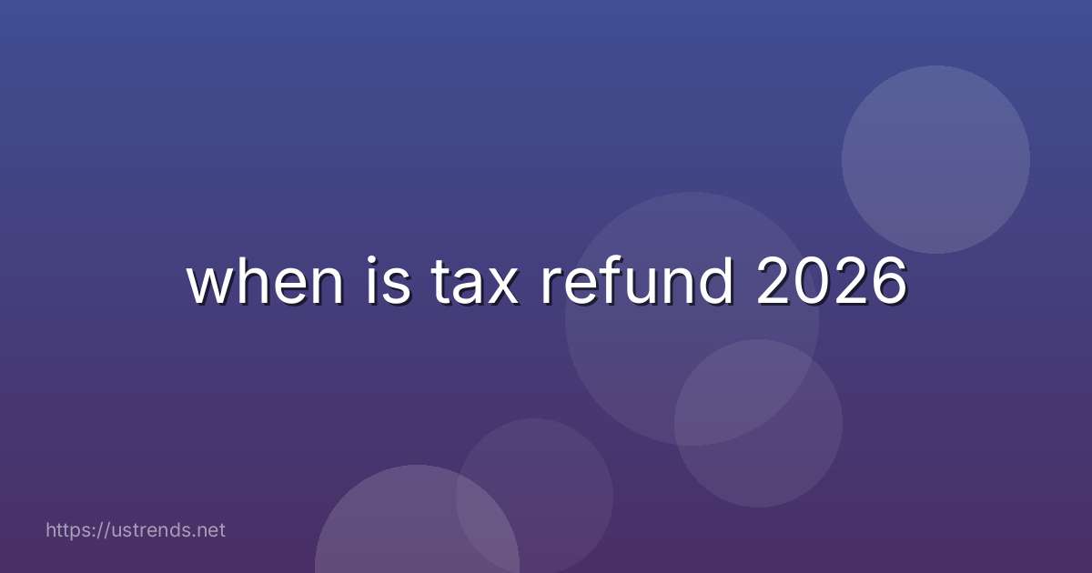 when is tax refund 2026