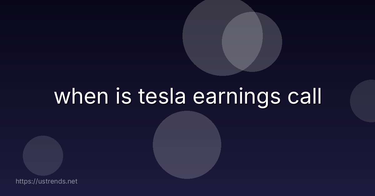 when is tesla earnings call