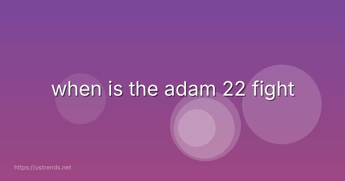when is the adam 22 fight