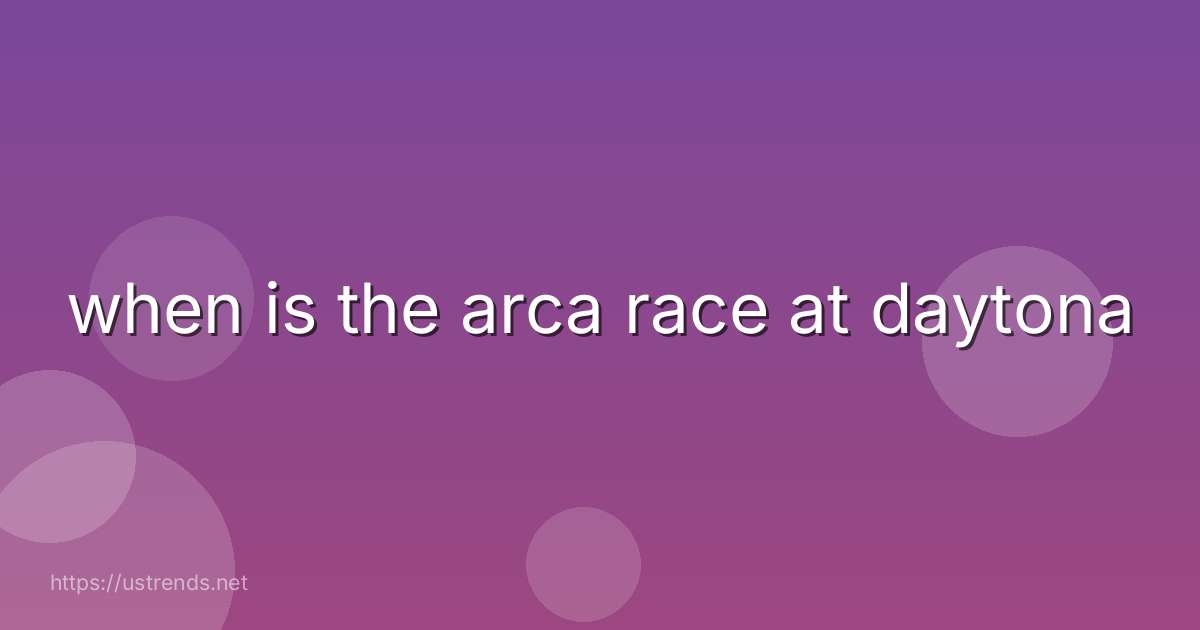 when is the arca race at daytona