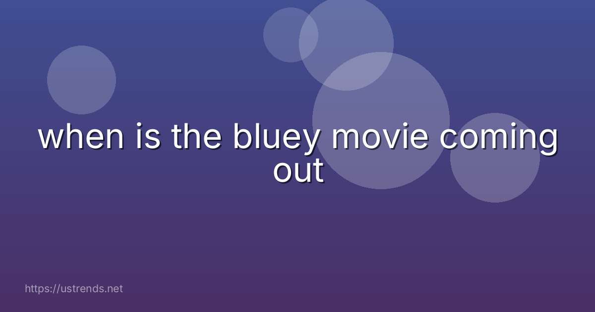 when is the bluey movie coming out