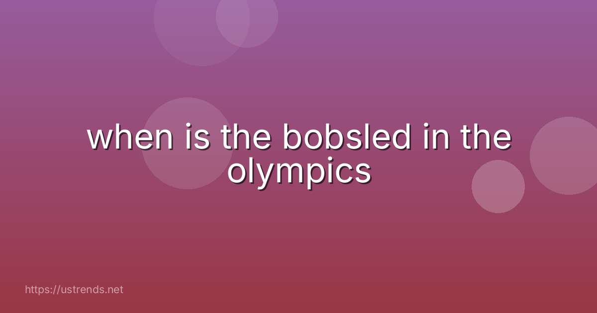 when is the bobsled in the olympics