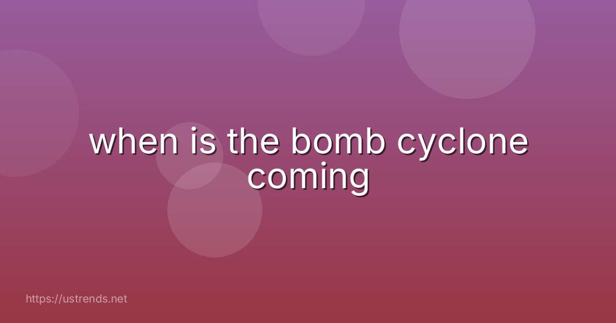 when is the bomb cyclone coming