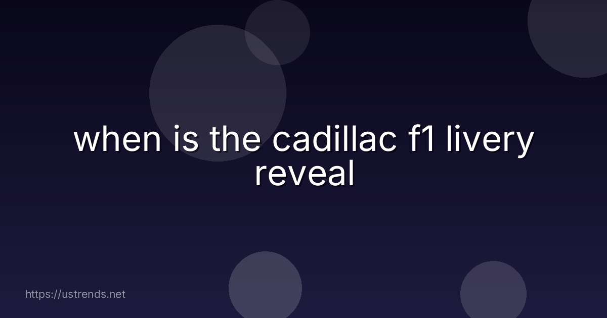when is the cadillac f1 livery reveal