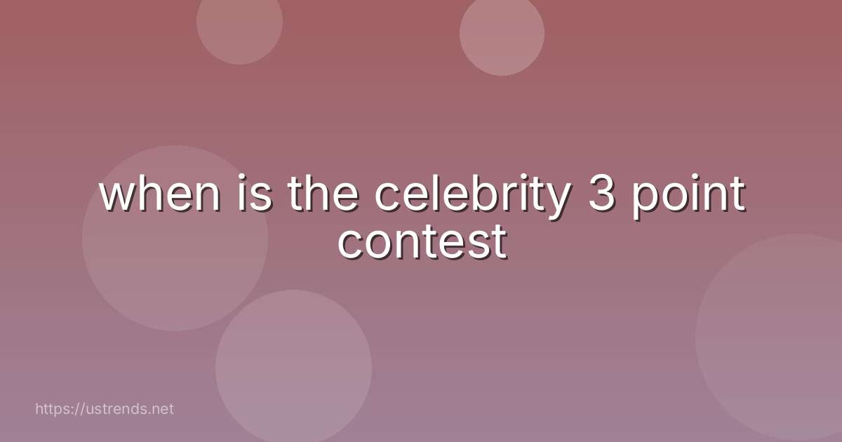 when is the celebrity 3 point contest