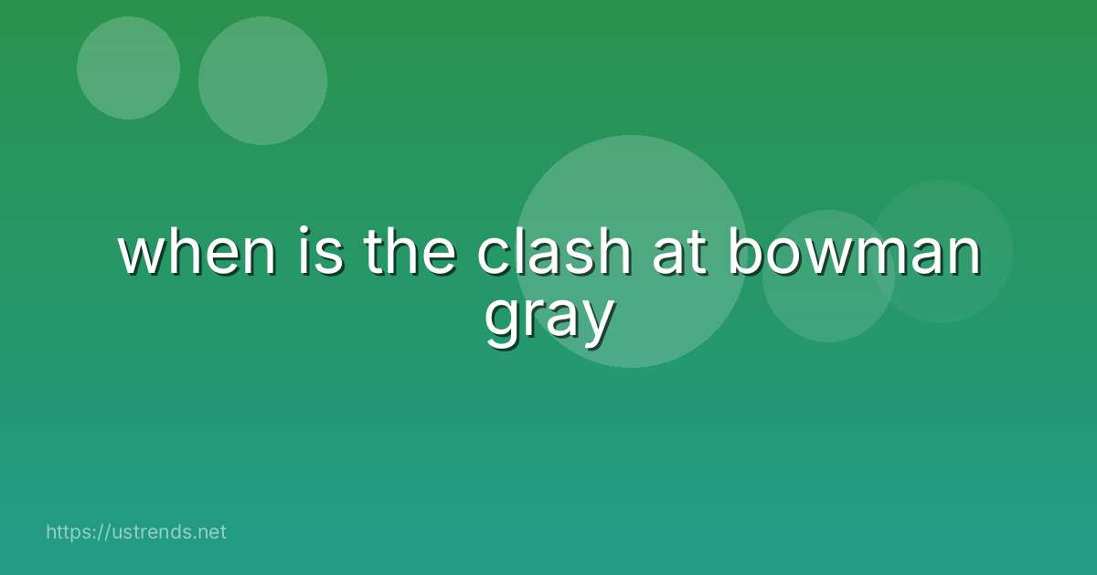 when is the clash at bowman gray
