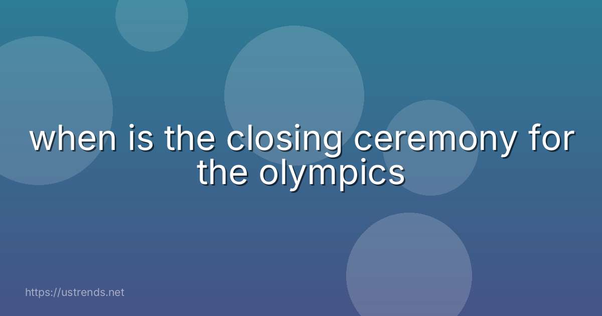 when is the closing ceremony for the olympics