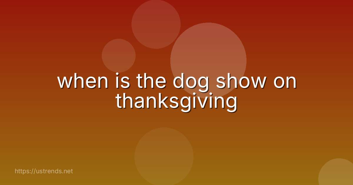 when is the dog show on thanksgiving