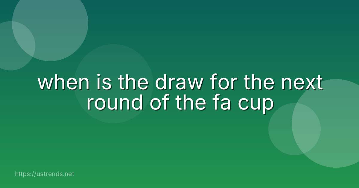 when is the draw for the next round of the fa cup