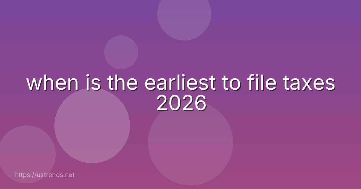 when is the earliest to file taxes 2026
