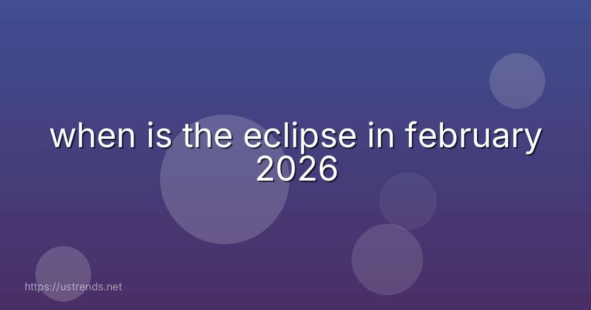 when is the eclipse in february 2026