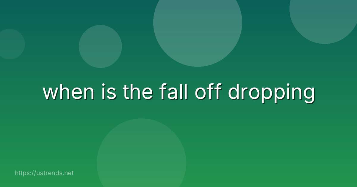 when is the fall off dropping
