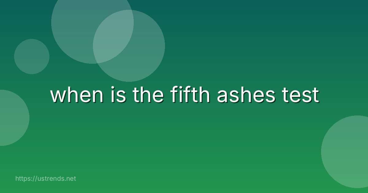 when is the fifth ashes test
