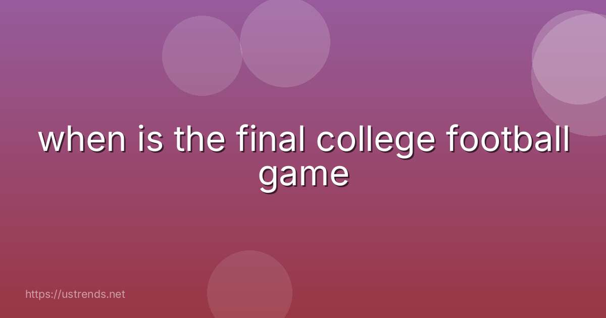 when is the final college football game