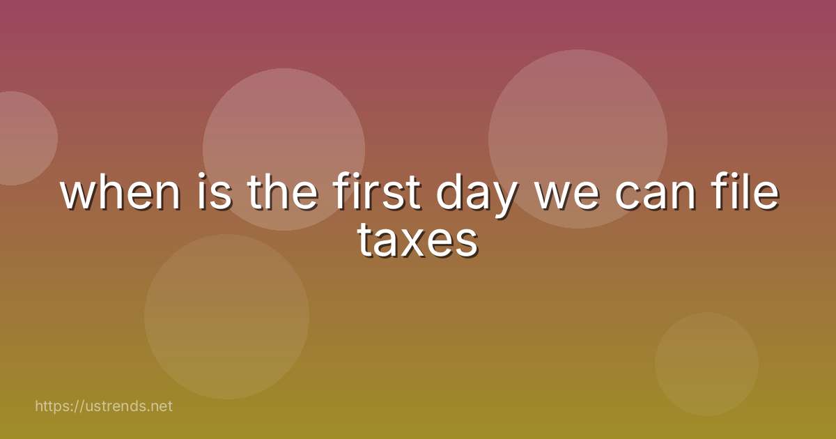 when is the first day we can file taxes