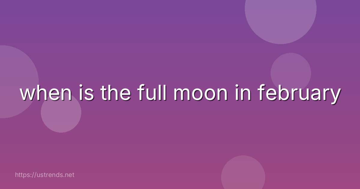 when is the full moon in february