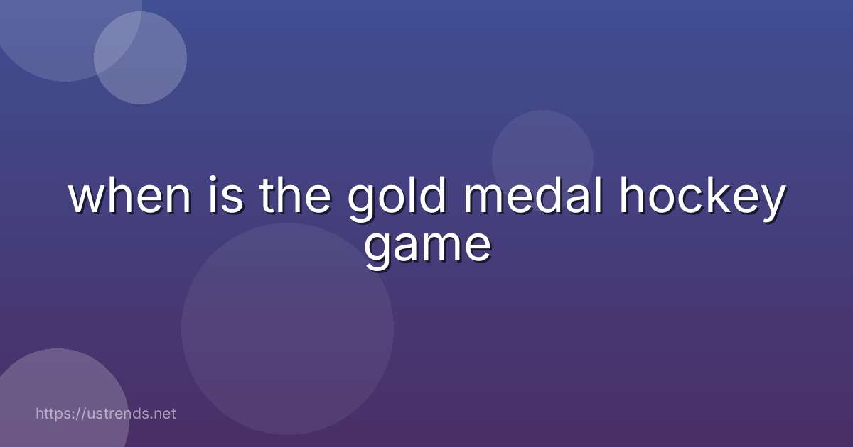 when is the gold medal hockey game