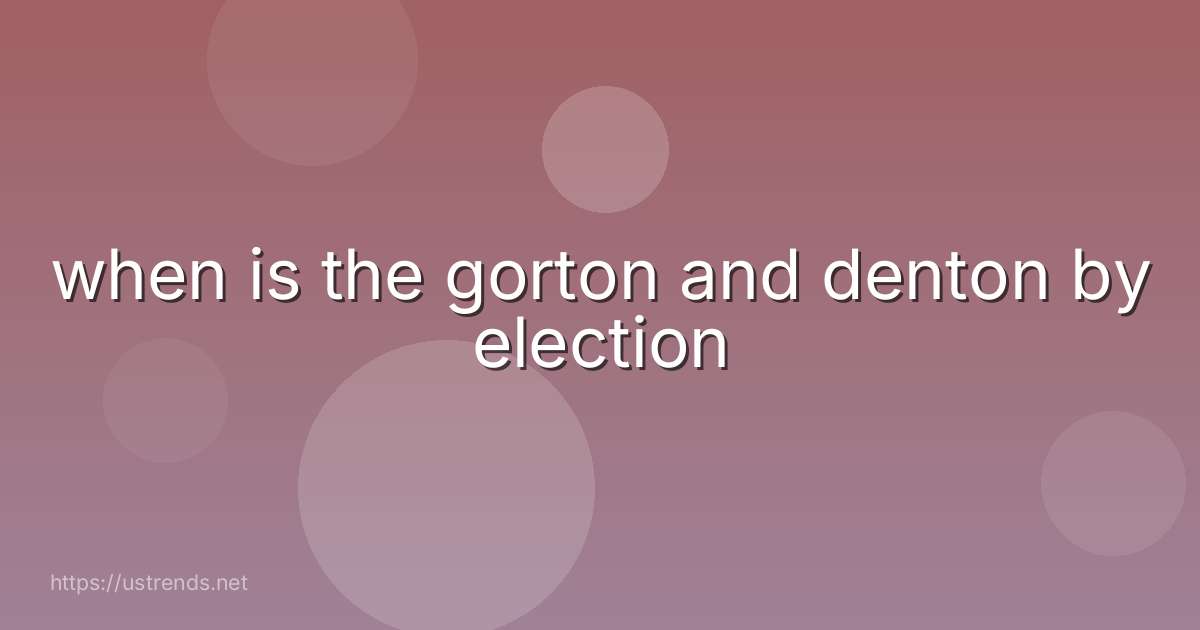 when is the gorton and denton by election