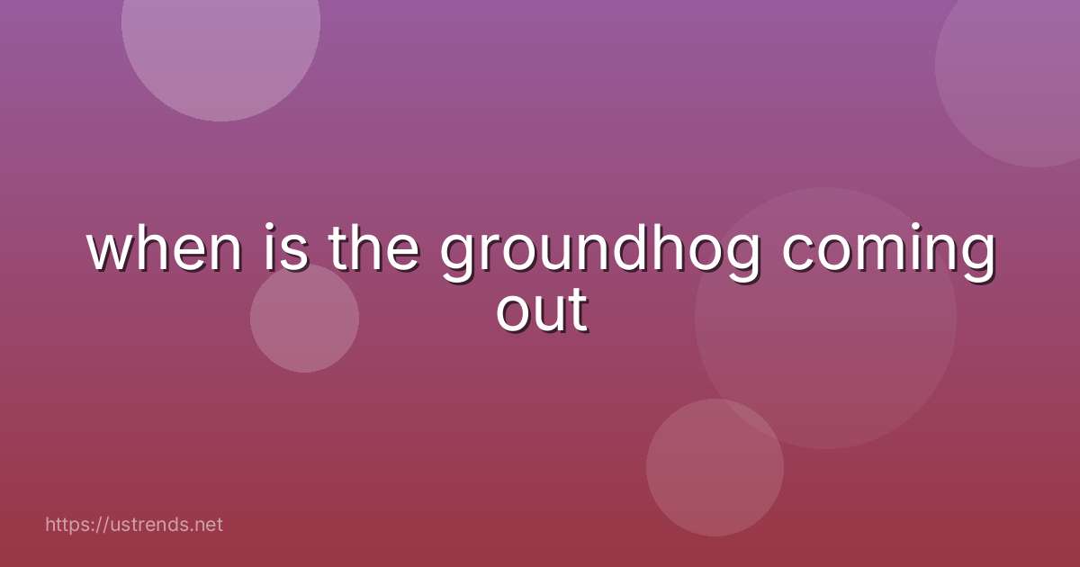 when is the groundhog coming out