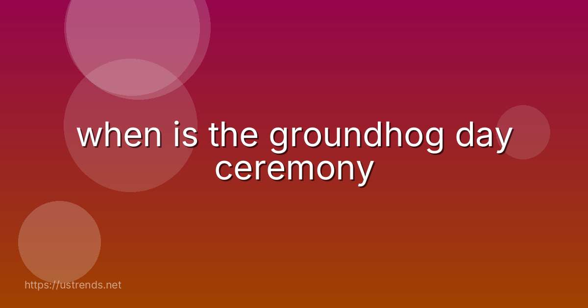 when is the groundhog day ceremony