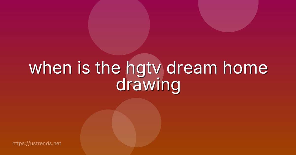 when is the hgtv dream home drawing