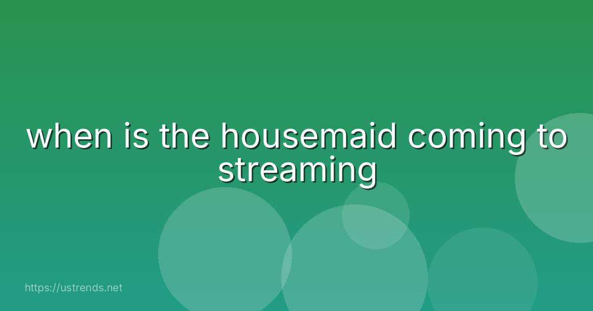 when is the housemaid coming to streaming