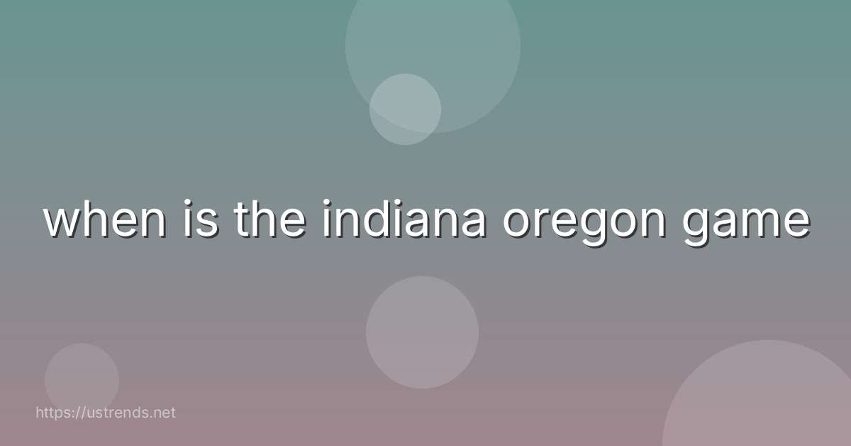 when is the indiana oregon game