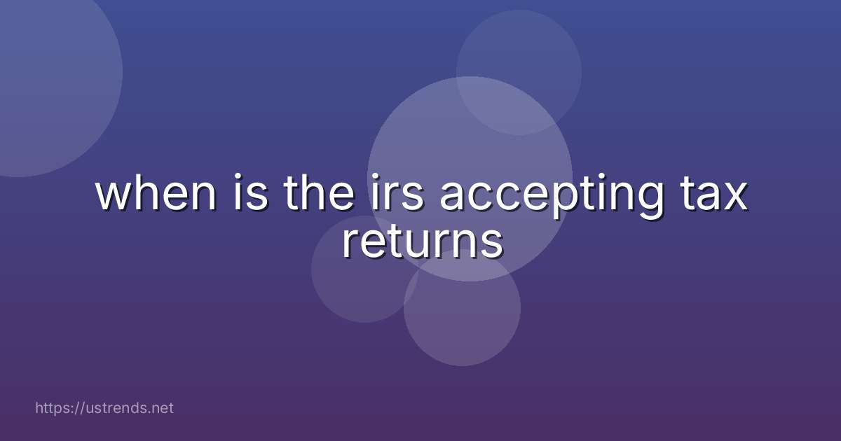 when is the irs accepting tax returns