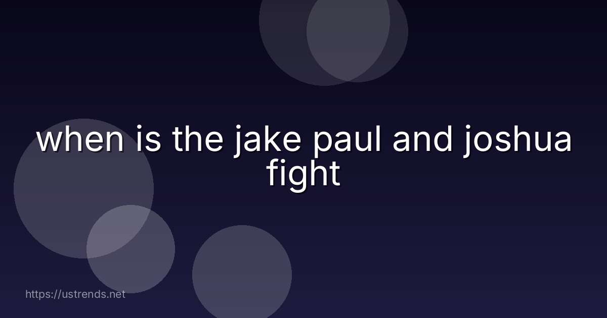 when is the jake paul and joshua fight