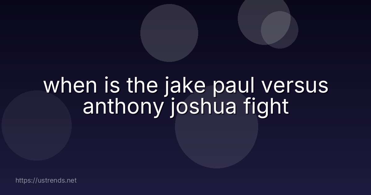 when is the jake paul versus anthony joshua fight