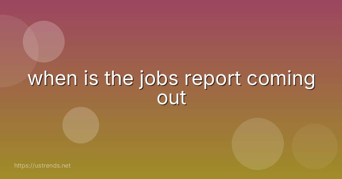 when is the jobs report coming out