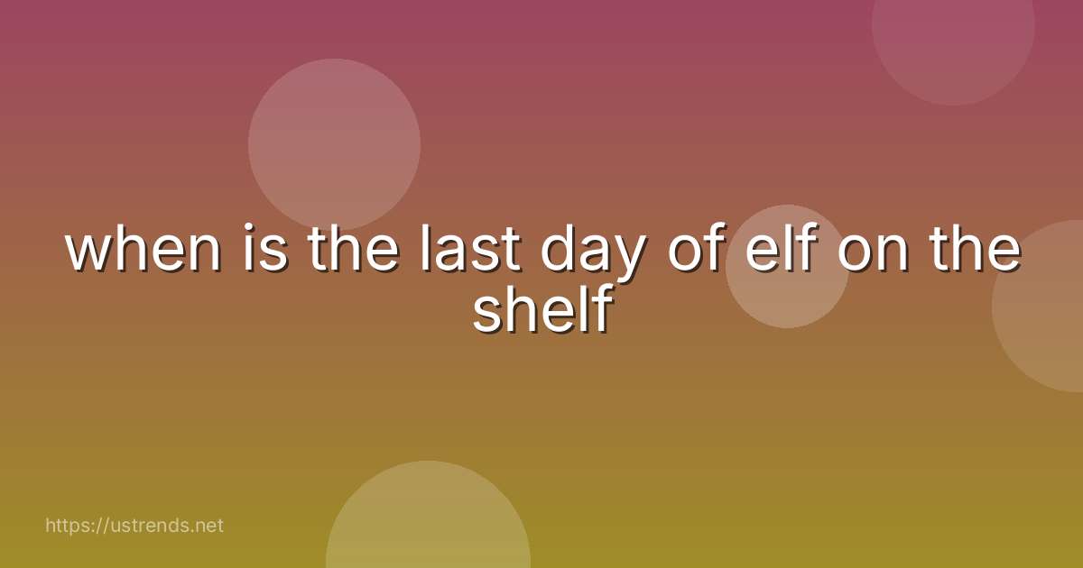 when is the last day of elf on the shelf