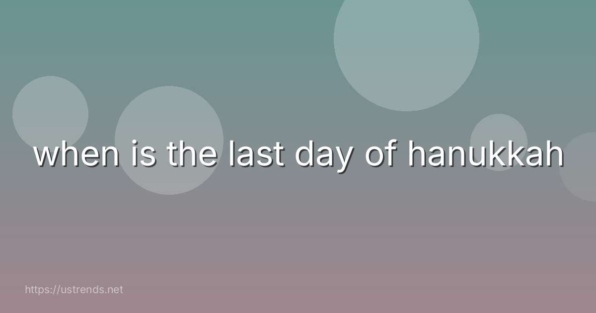 when is the last day of hanukkah