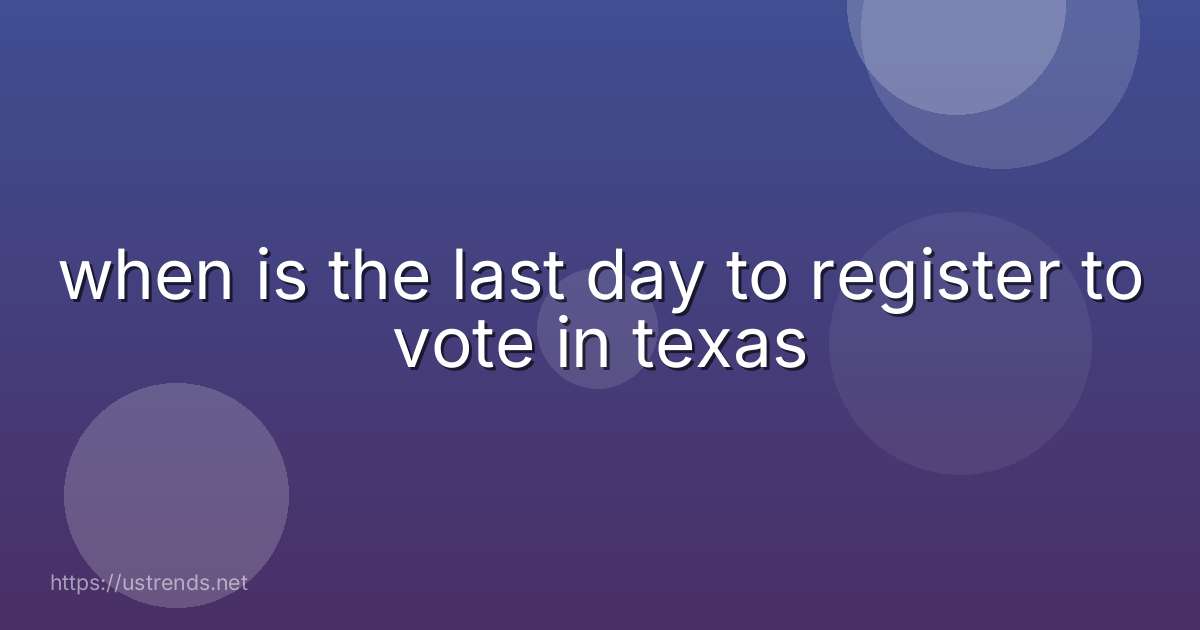when is the last day to register to vote in texas