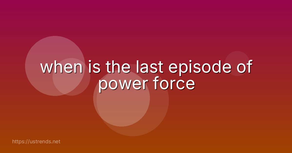 when is the last episode of power force