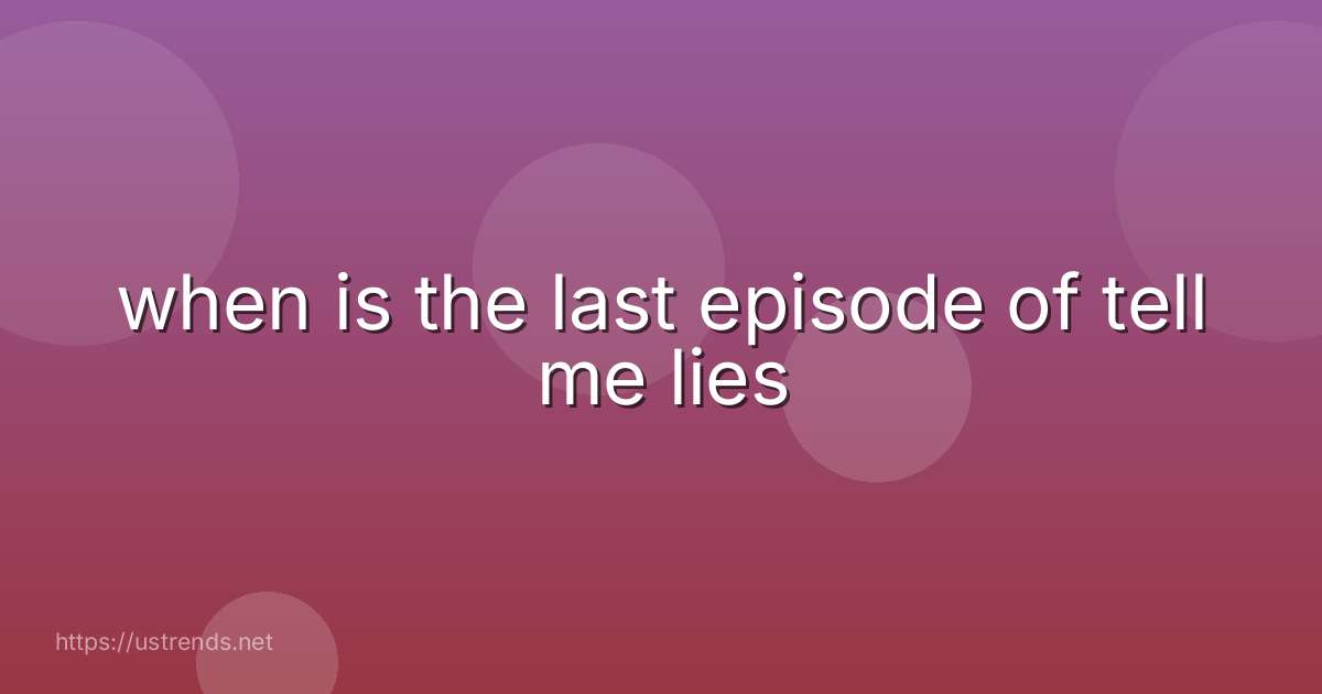 when is the last episode of tell me lies