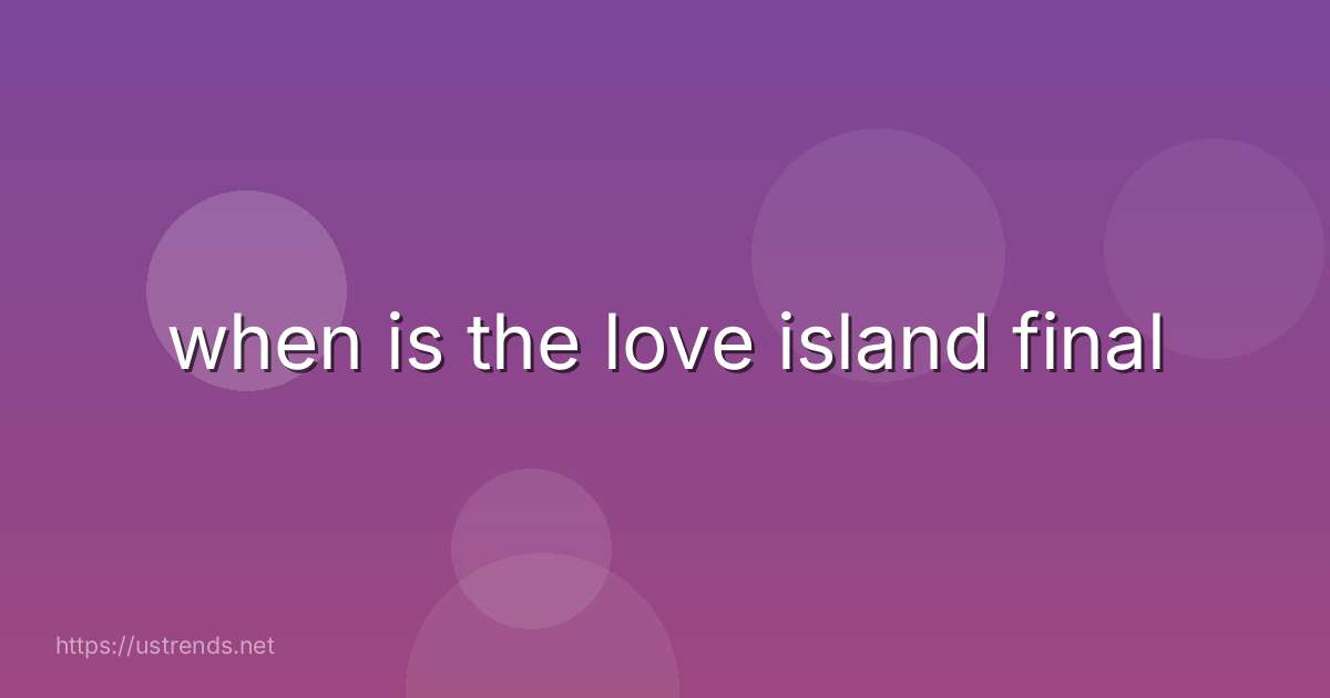 when is the love island final