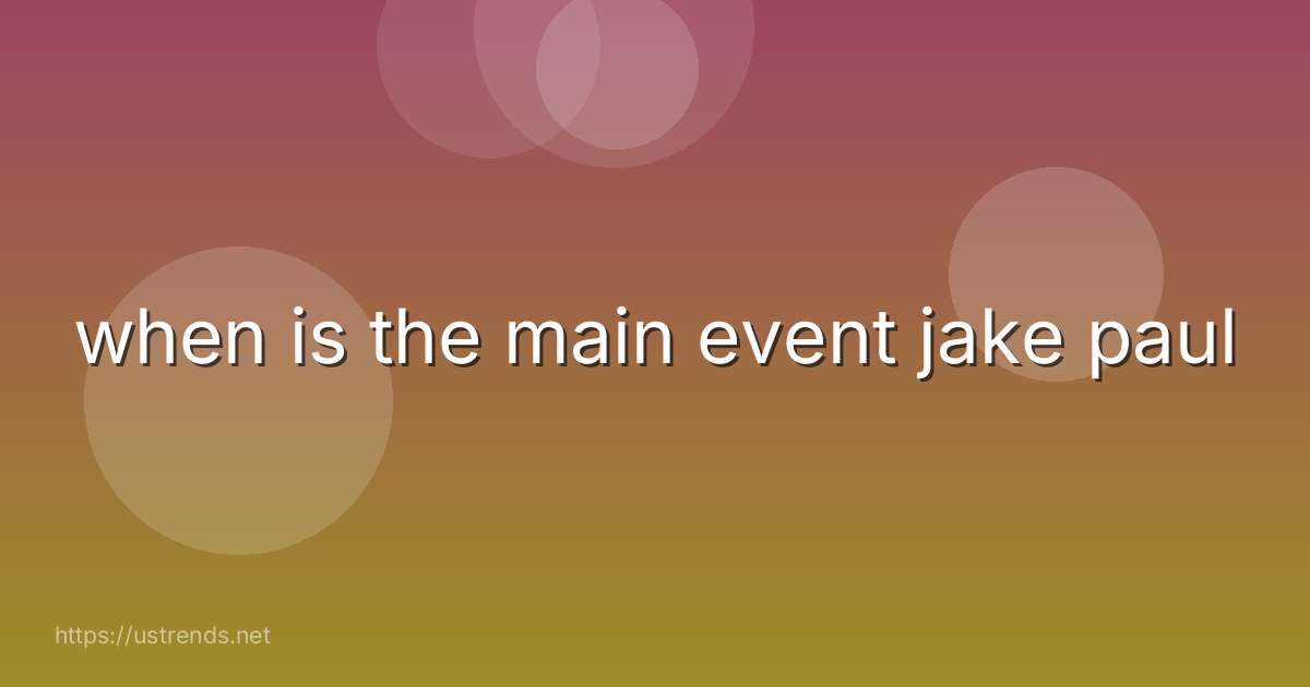 when is the main event jake paul