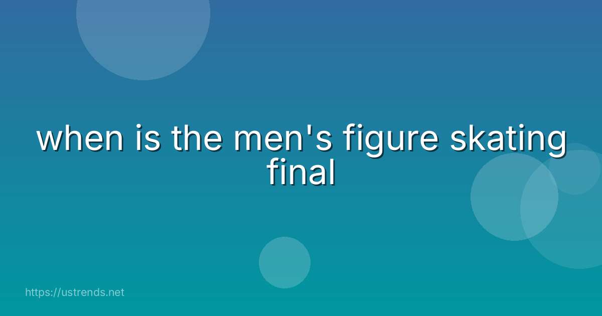 when is the men's figure skating final