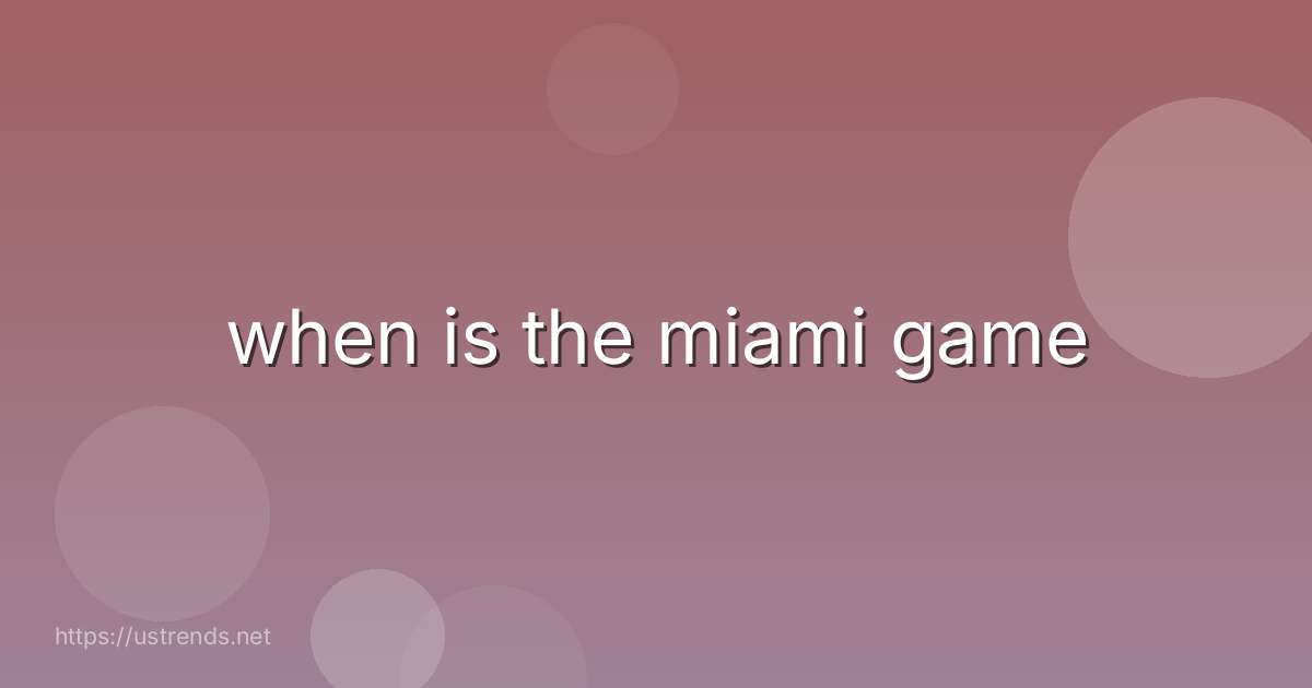 when is the miami game