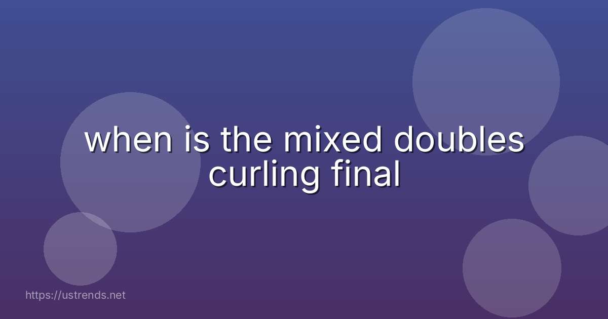 when is the mixed doubles curling final