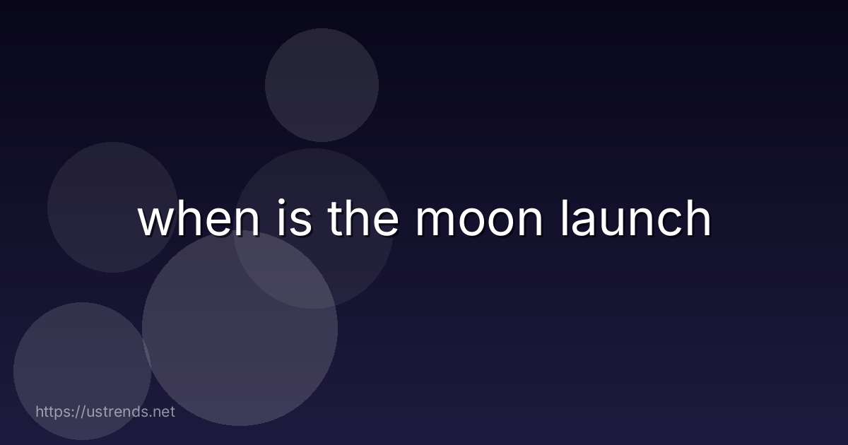when is the moon launch