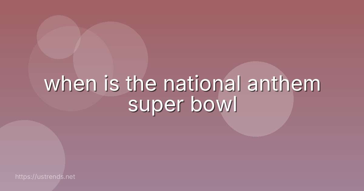when is the national anthem super bowl
