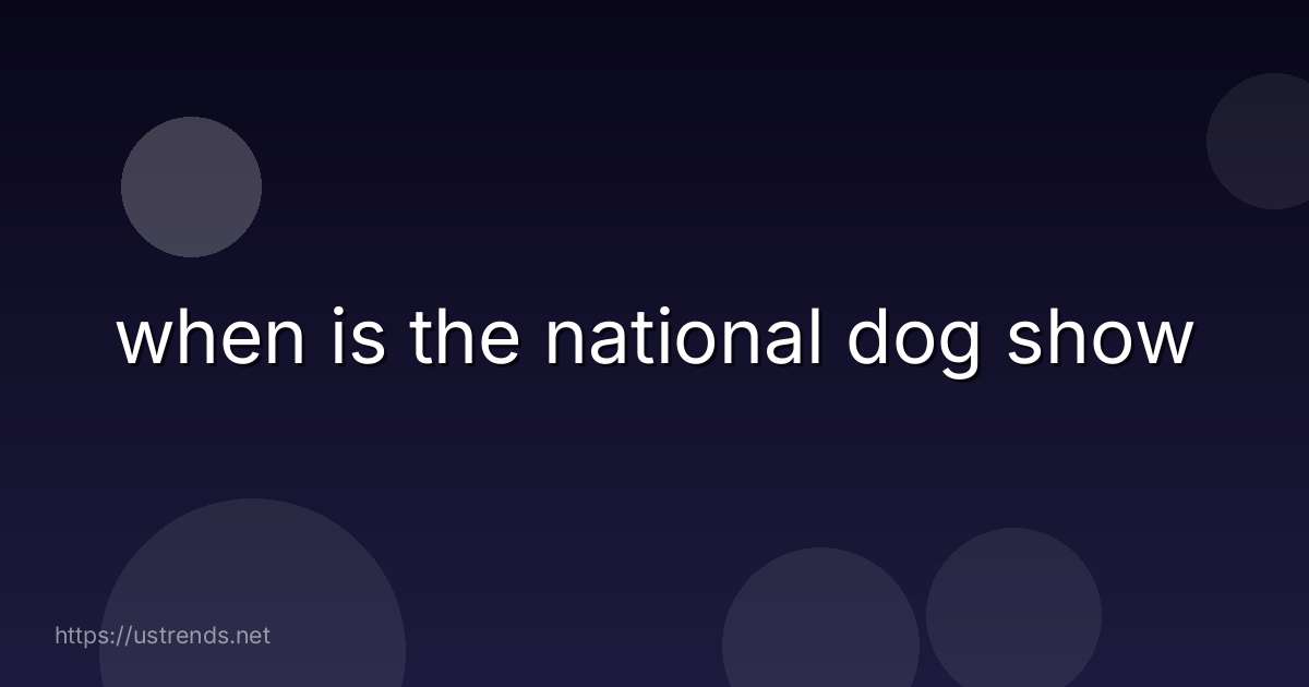 when is the national dog show