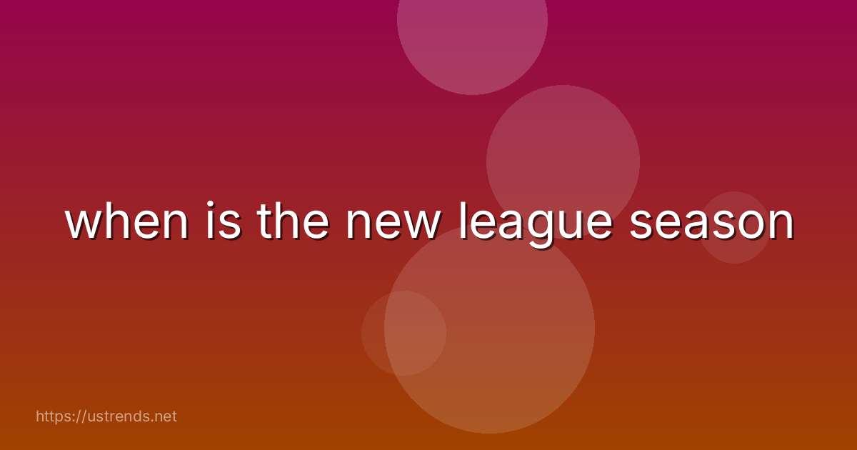 when is the new league season
