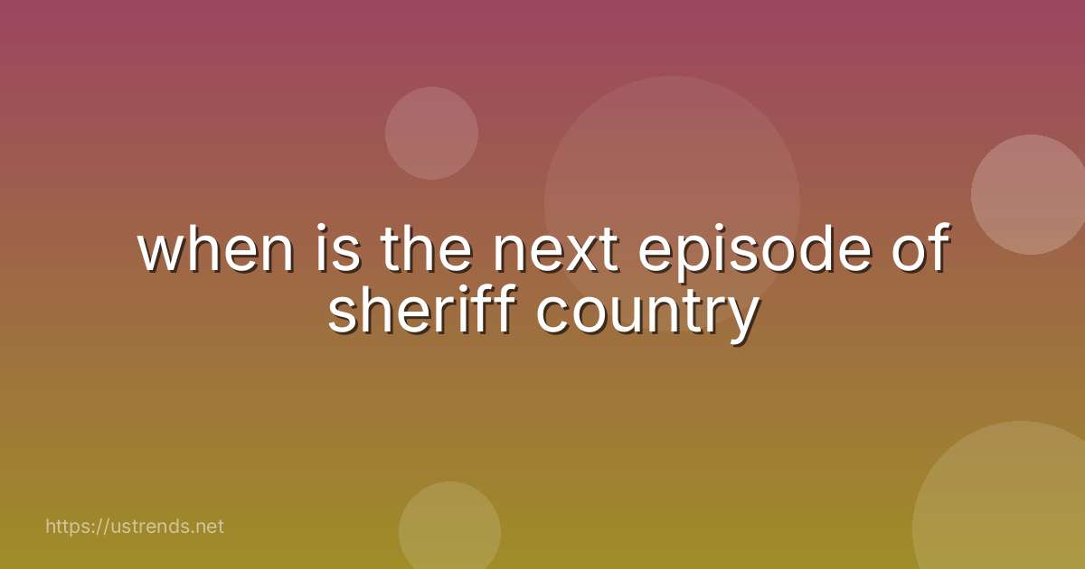 when is the next episode of sheriff country