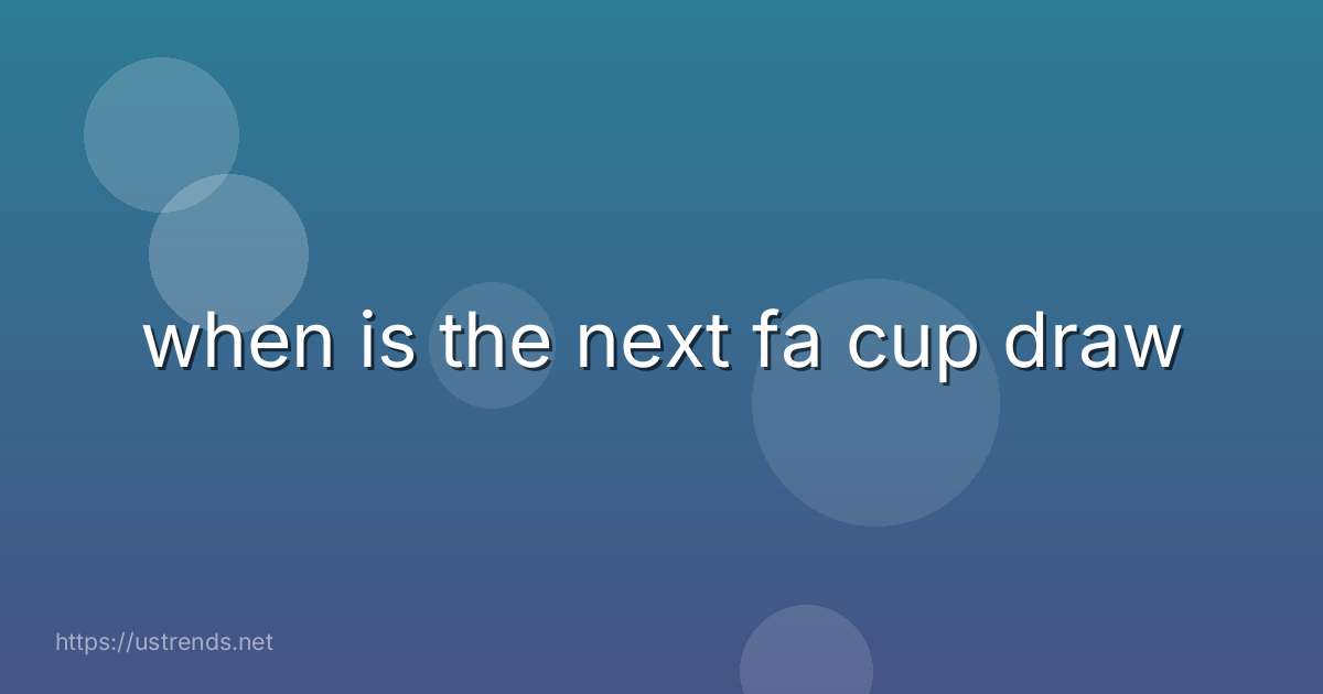 when is the next fa cup draw